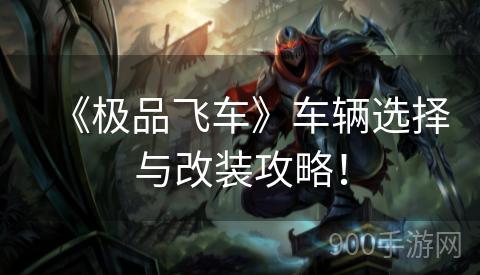 《极品飞车》车辆选择与改装攻略！