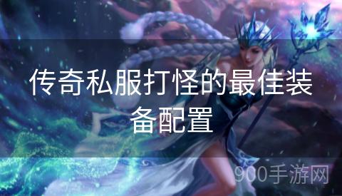 传奇私服打怪的最佳装备配置