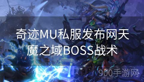 奇迹MU私服发布网天魔之域BOSS战术