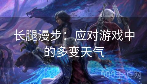 长腿漫步：应对游戏中的多变天气